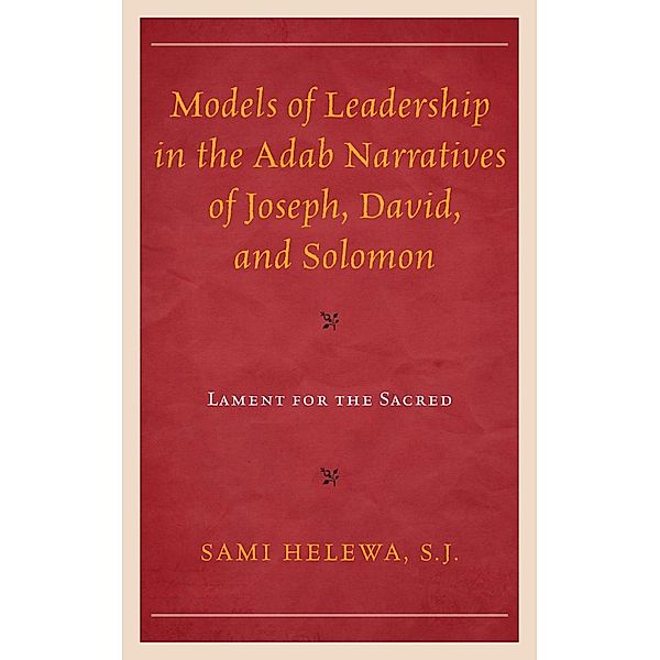 Models of Leadership in the Adab Narratives of Joseph, David, and Solomon, Sami Helewa