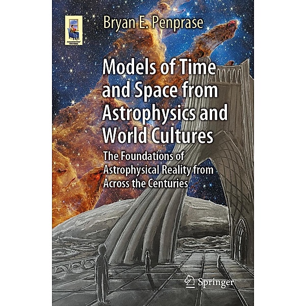 Models of Time and Space from Astrophysics and World Cultures / Astronomers' Universe, Bryan E. Penprase