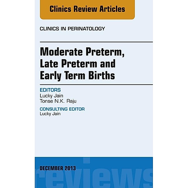Moderate Preterm, Late Preterm, and Early Term Births, An Issue of Clinics in Perinatology, Lucky Jain, Tonse N. K. Raju