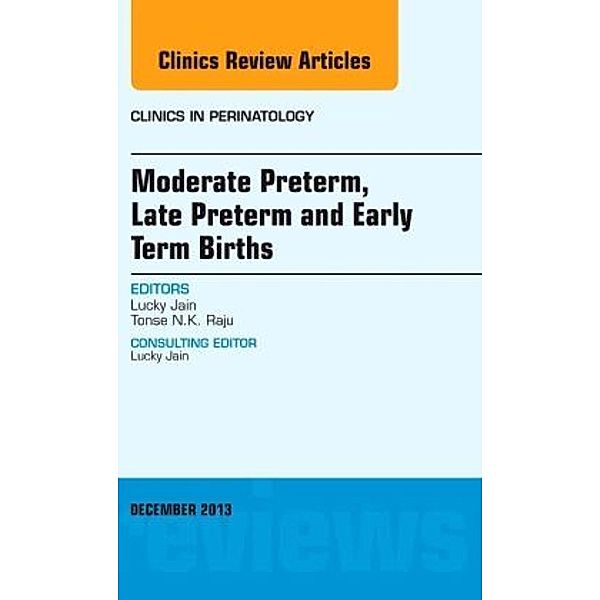 Moderate Preterm, Late Preterm, and Early Term Births, An Issue of Clinics in Perinatology, Lucky Jain, Tonse N. K. Raju