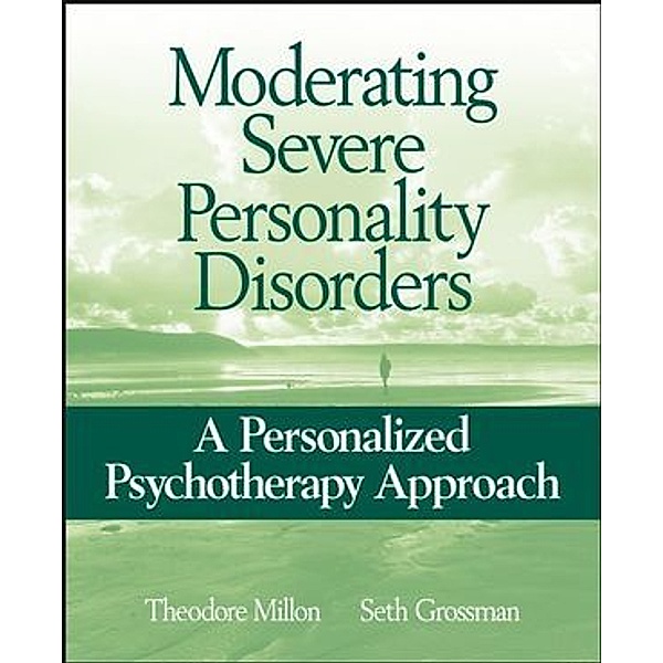 Moderating Severe Personality Disorders, Theodore Millon, Seth Grossman