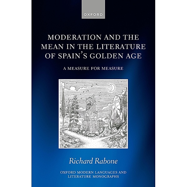 Moderation and the Mean in the Literature of Spain's Golden Age / Oxford Modern Languages and Literature Monographs, Richard Rabone