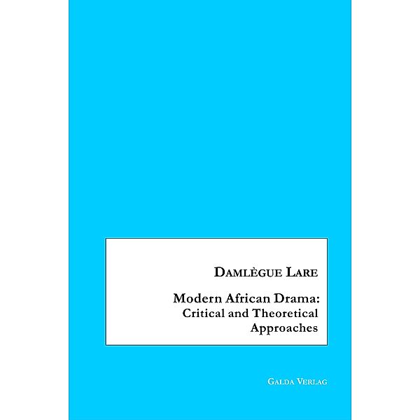 Modern African Drama: Critical and Theoretical Approaches, Damlègue Lare