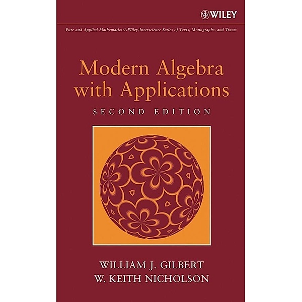 Modern Algebra with Applications / Wiley Series in Pure and Applied Mathematics, William J. Gilbert, W. Keith Nicholson