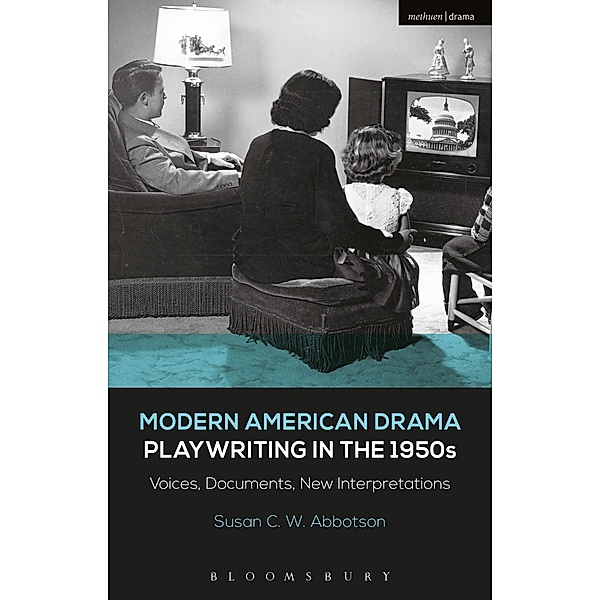 Modern American Drama: Playwriting in the 1950s / Decades of Modern American Drama: Playwriting from the 1930s to 2009, Susan C. W. Abbotson