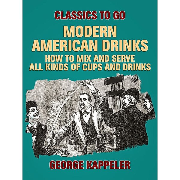 Modern American Drinks: How to Mix and Serve All Kinds of Cups and Drinks, George Kappeler