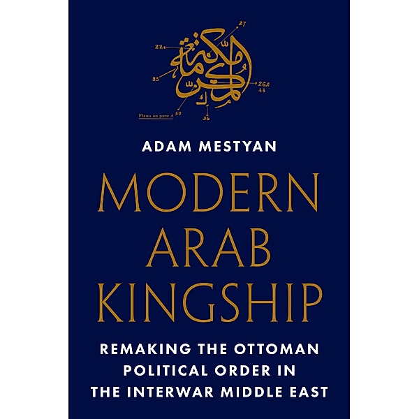 Modern Arab Kingship, Adam Mestyan
