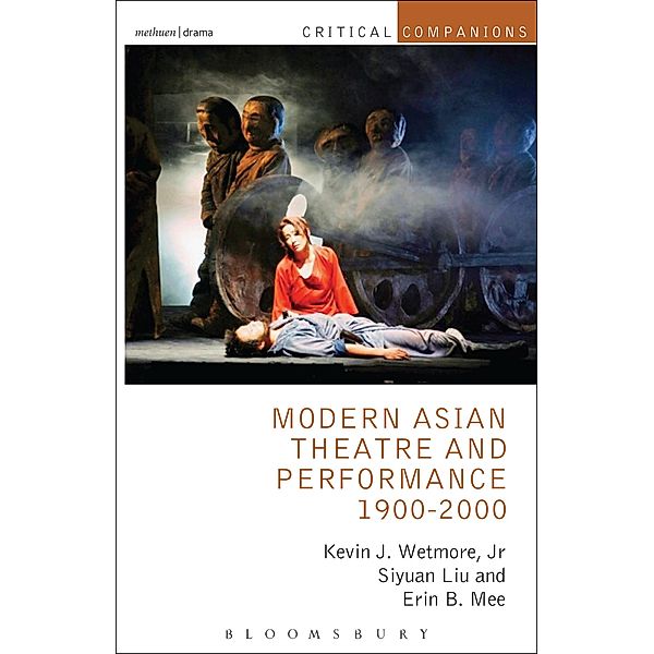 Modern Asian Theatre and Performance 1900-2000 / Critical Companions, Jr. Wetmore, Siyuan Liu, Erin B. Mee