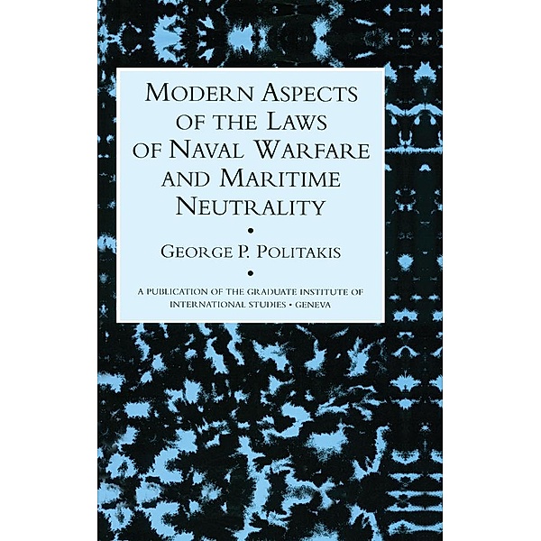 Modern Aspects Of The Laws Of Naval Warfare And Maritime Neutrality, George P. Politakis