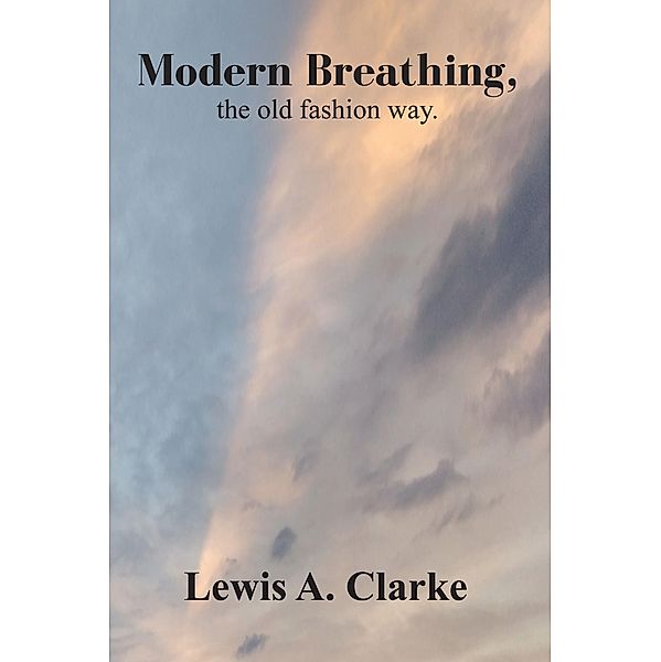 Modern Breathing, the old fashion way, Lewis Allen Clarke