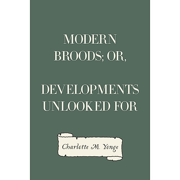 Modern Broods; Or, Developments Unlooked For, Charlotte M. Yonge
