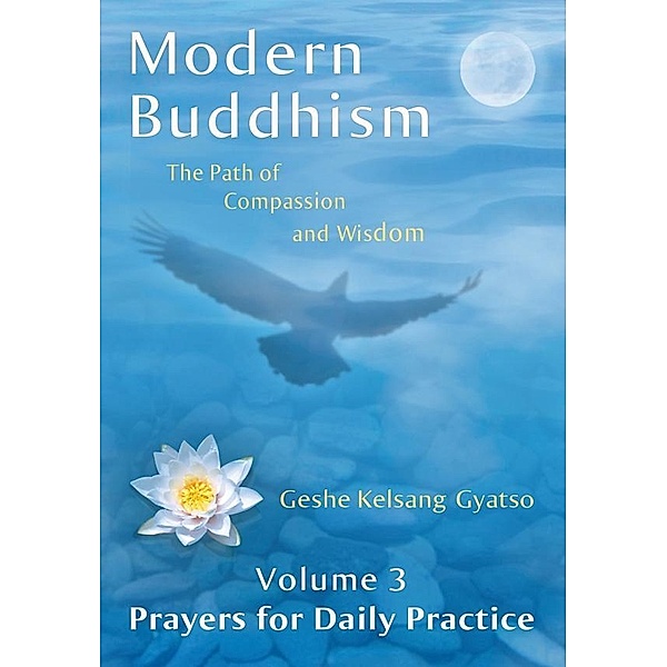 Modern Buddhism: The Path of Compassion and Wisdom - Volume 3 Prayers for Daily Practice, Geshe Kelsang Gyatso