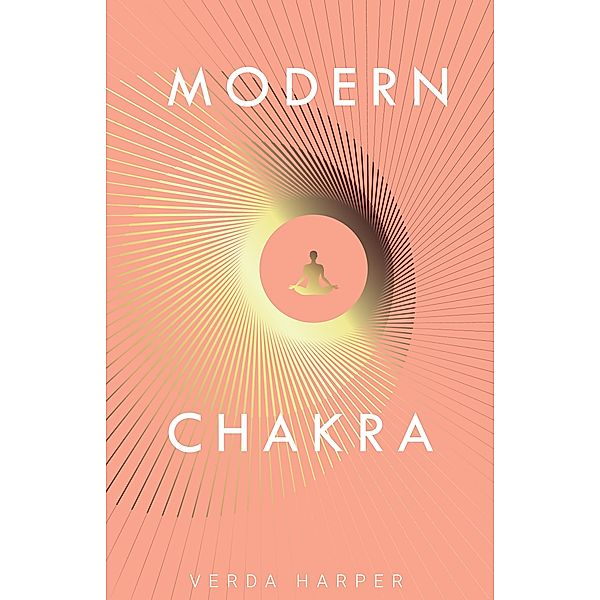 Modern Chakra: Unlock the dormant healing powers within you, and restore your connection with the energetic world (Modern Spiritual, #2) / Modern Spiritual, Verda Harper