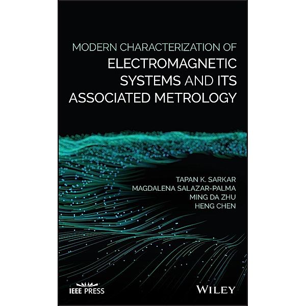 Modern Characterization of Electromagnetic Systems and its Associated Metrology / Wiley - IEEE, Tapan K. Sarkar, Magdalena Salazar-Palma, Ming Da Zhu, Heng Chen