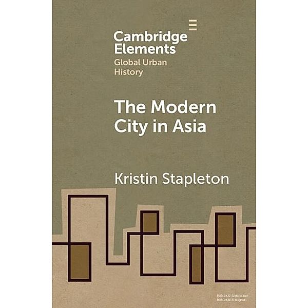 Modern City in Asia / Elements in Global Urban History, Kristin Stapleton