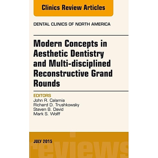 Modern Concepts in Aesthetic Dentistry and Multi-disciplined Reconstructive Grand Rounds, An Issue of Dental Clinics of North America, John Calamia