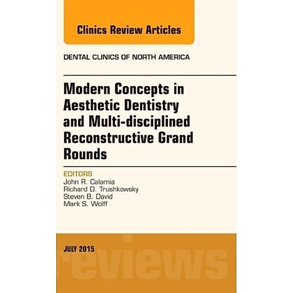 Modern Concepts in Aesthetic Dentistry and Multi-disciplined Reconstructive Grand Rounds, An Issue of Dental Clinics of, John Calamia