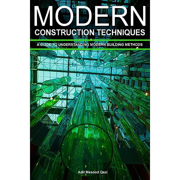 Modern Construction Techniques: A Guide To Understanding Modern Building Methods, Adil Masood Qazi