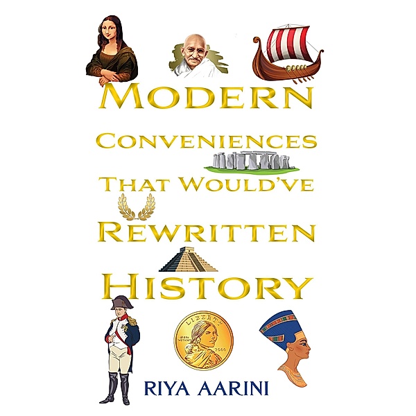 Modern Conveniences That Would've Rewritten History, Riya Aarini