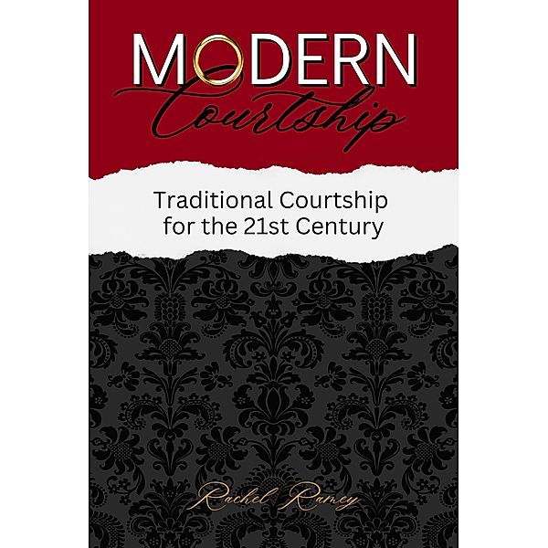 Modern Courtship: Traditional Courtship for the 21st Century, Rachel Ramey