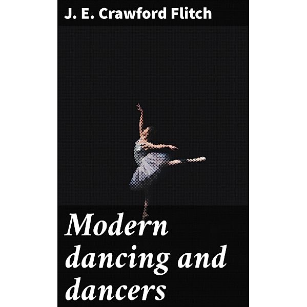 Modern dancing and dancers, J. E. Crawford Flitch