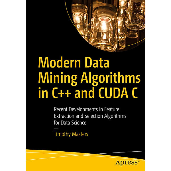 Modern Data Mining Algorithms in C++ and CUDA C, Timothy Masters