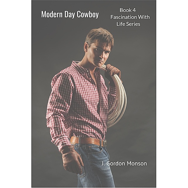 Modern Day Cowboy (Fascination With Life series, #4) / Fascination With Life series, J. Gordon Monson
