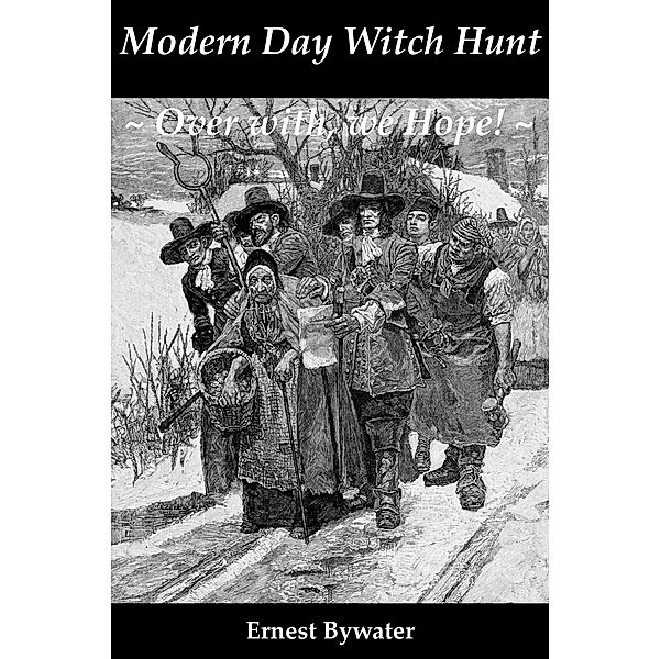 Modern Day Witch Hunt ~ Over with, we Hope! ~, Ernest Bywater