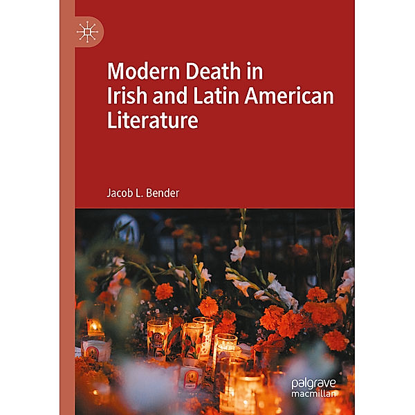 Modern Death in Irish and Latin American Literature, Jacob L. Bender