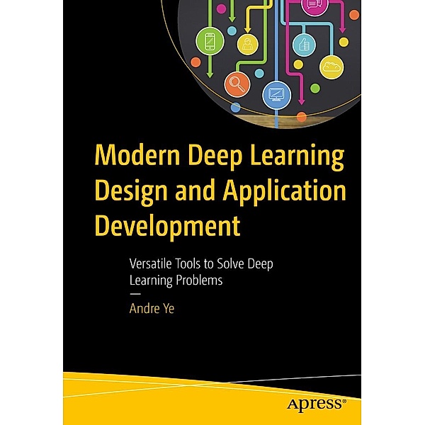 Modern Deep Learning Design and Application Development, Andre Ye