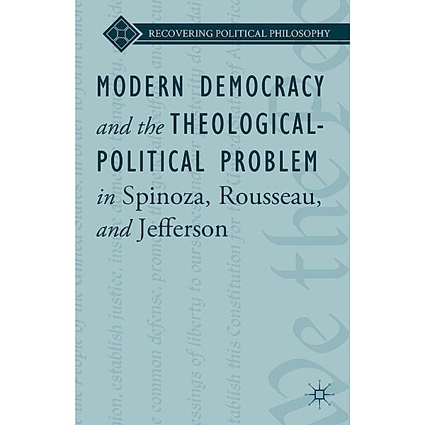 Modern Democracy and the Theological-Political Problem in Spinoza, Rousseau, and Jefferson / Recovering Political Philosophy, L. Ward, Kenneth A. Loparo