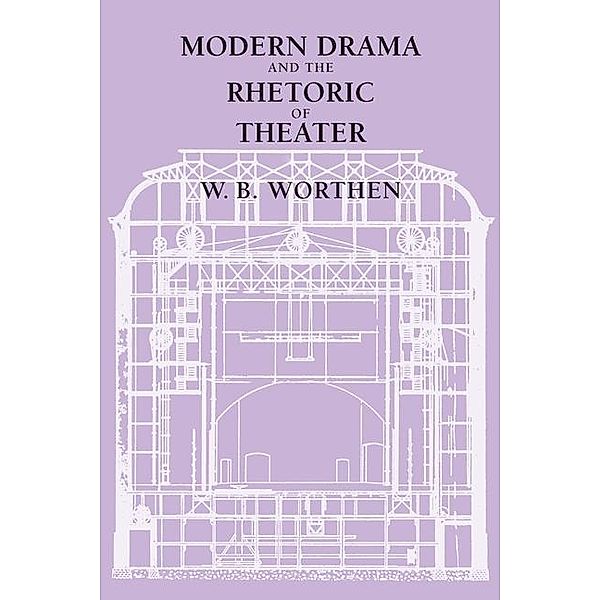Modern Drama and the Rhetoric of Theater, W. B. Worthen