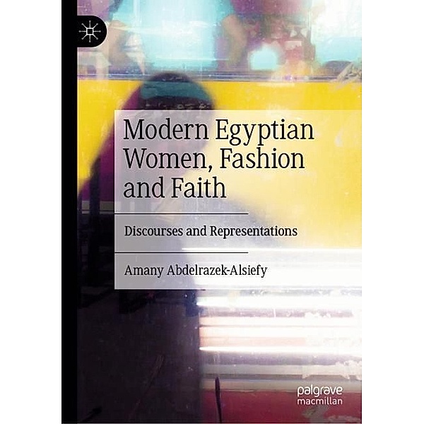 Modern Egyptian Women, Fashion and Faith, Amany Abdelrazek-Alsiefy