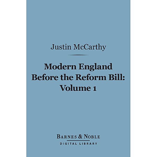 Modern England Before the Reform Bill, Volume 1 (Barnes & Noble Digital Library) / Barnes & Noble, Justin McCarthy