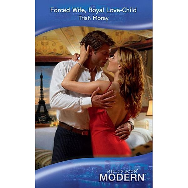 Modern: Forced Wife, Royal Love-Child (Mills & Boon Modern), Trish Morey