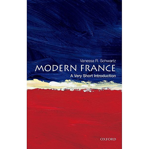 Modern France: A Very Short Introduction / Very Short Introductions, Vanessa R. Schwartz