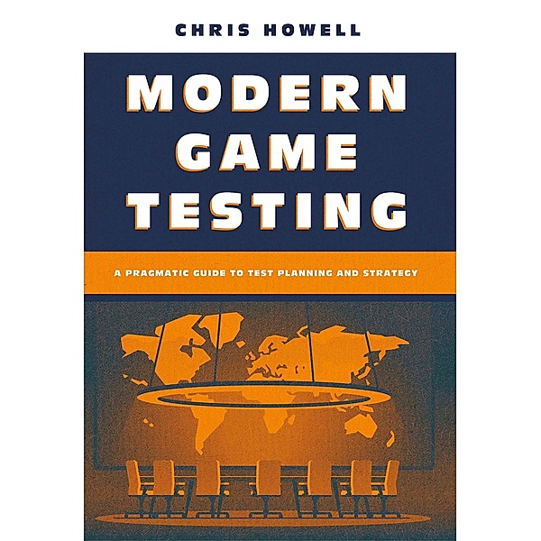Modern Game Testing - A Pragmatic Guide to Test Planning and Strategy, Chris Howell