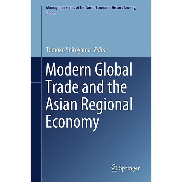 Modern Global Trade and the Asian Regional Economy / Monograph Series of the Socio-Economic History Society, Japan