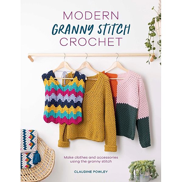 Modern Granny Stitch Crochet, Claudine Powley