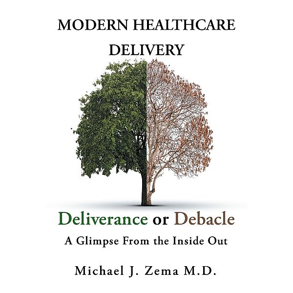 Modern Healthcare Delivery, Deliverance or Debacle, Michael J. Zema MD