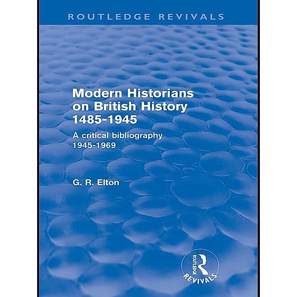 Modern Historians on British History 1485-1945 (Routledge Revivals) / Routledge Revivals, G. R. Elton