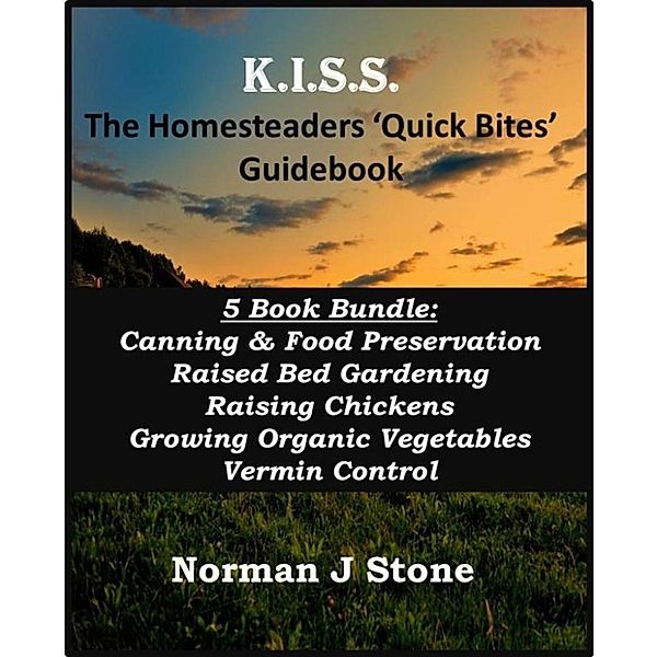 Modern Homesteading – Self Sufficiency:   5 Books Bundle Beginners Guide To Canning & Food Preservation; Raised Bed Gardening; Raising Chickens; Growing Organic Vegetables; Vermin Control:, Norman J Stone