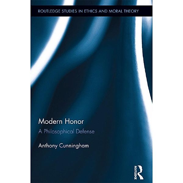 Modern Honor / Routledge Studies in Ethics and Moral Theory, Anthony Cunningham