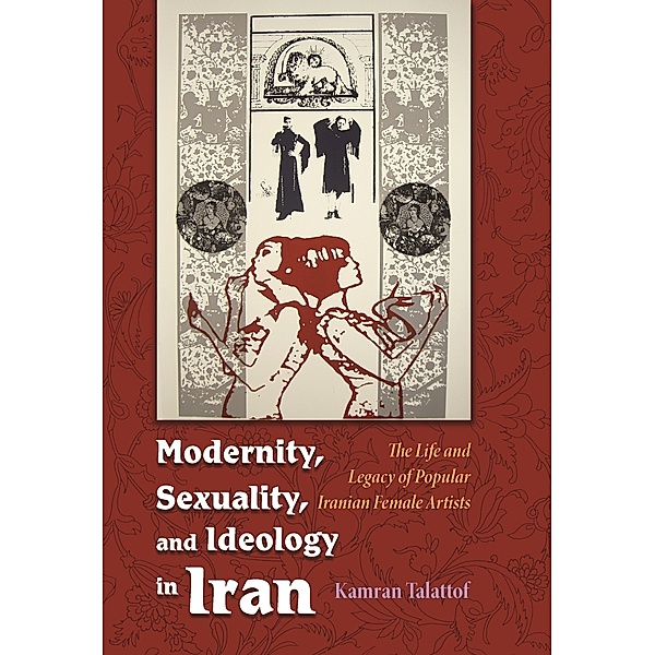 Modern Intellectual and Political History of the Middle East: Modernity, Sexuality, and Ideology in Iran, Kamran Talattof