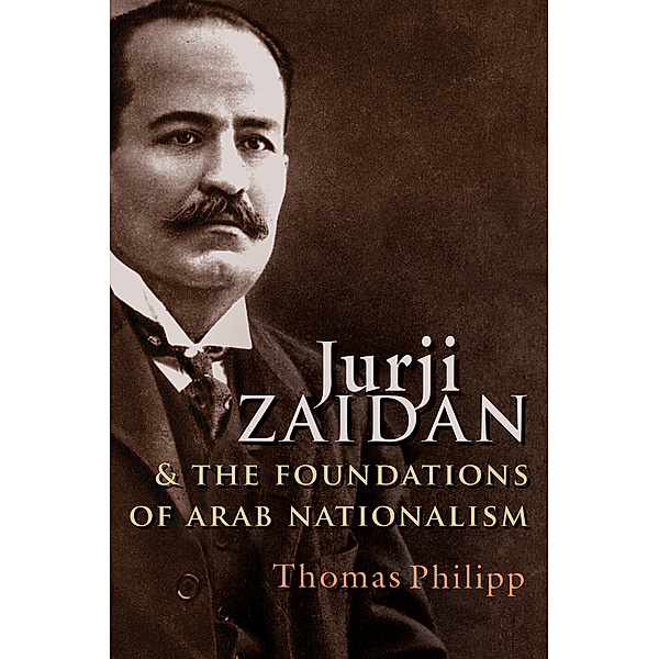 Modern Intellectual and Political History of the Middle East: Jurji Zaidan and the Foundations of Arab Nationalism, Thomas Philipp