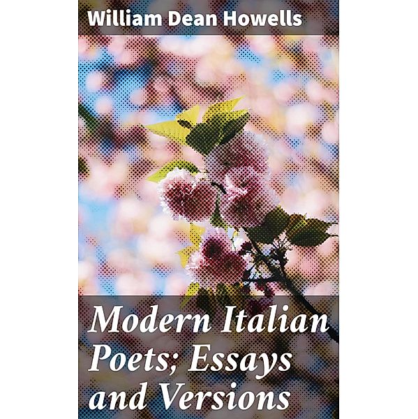 Modern Italian Poets; Essays and Versions, William Dean Howells