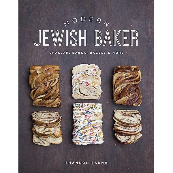 Modern Jewish Baker: Challah, Babka, Bagels & More, Shannon Sarna