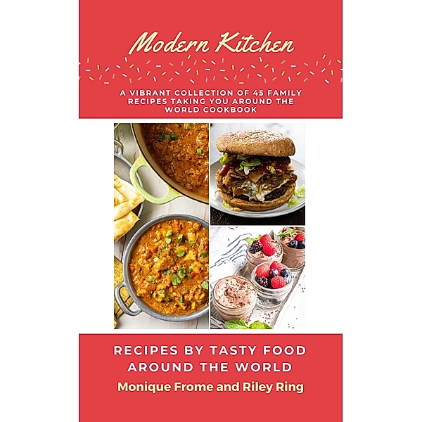 Modern Kitchen- A Vibrant Collection of 45 Family Recipes Taking You Around the World., Monique Frome, Riley Ring