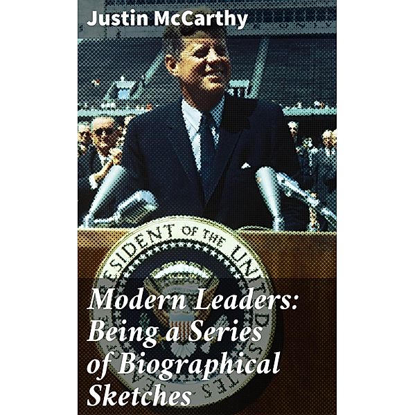 Modern Leaders: Being a Series of Biographical Sketches, Justin McCarthy