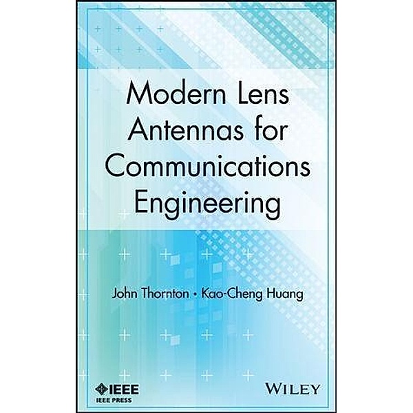 Modern Lens Antennas for Communications Engineering, John Thornton, Kao-Cheng Huang